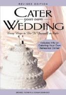 Cater Your Own Wedding: Easy Ways to Do It Yourself in Style di Michael Flowers, Donna Bankhead edito da New Page Books