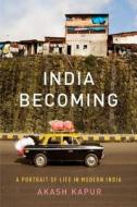 India Becoming: A Portrait of Life in Modern India di Akash Kapur edito da Riverhead Books