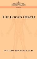 The Cook's Oracle di M. D. William Kitchiner edito da Cosimo Classics