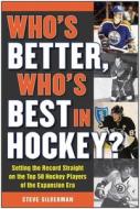 Who's Better, Who's Best in Hockey?: Setting the Record Straight on the Top 50 Hockey Players of the Expansion Era di Steve Silverman edito da SPORTS PUB INC