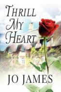 Thrill My Heart di Jo James edito da America Star Books