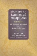Towards an Ecumenical Metaphysics, Volume 1 di Antoine Arjakovsky edito da Angelico Press