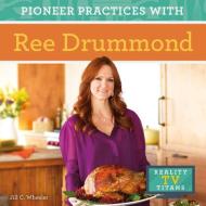 Pioneer Practices with Ree Drummond di Jill C. Wheeler edito da CHECKERBOARD