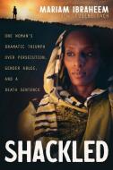 Shackled: One Woman's Dramatic Triumph Over Persecution, Gender Abuse, and a Death Sentence di Mariam Ibraheem, Eugene Bach edito da WHITAKER HOUSE