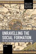 Unravelling the Social Formation: Free Trade, the State and Business Associations in Turkey di Akif Avci edito da HAYMARKET BOOKS