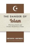 Dangers of Islam: What Every Muslim and Christian Should Know of Islam di Constantine I. Nightingdale edito da TRILOGY CHRISTIAN PUB