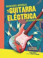 La Guitarra Eléctrica (the Electric Guitar): Una Historia Gráfica (a Graphic History) di Blake Hoena edito da GRAPHIC UNIVERSE