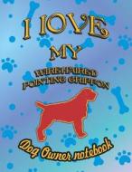 I Love My Wirehaired Pointing Griffon - Dog Owner Notebook: Doggy Style Designed Pages for Dog Owner to Note Training Lo di Crazy Dog Lover edito da LIGHTNING SOURCE INC