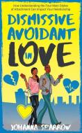Dismissive Avoidant in Love: How Understanding the Four Main Styles of Attachment Can Impact Your Relationship di Johanna Sparrow edito da INDEPENDENTLY PUBLISHED