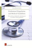 Professional Regulation and Medical Guidelines: The Real Forces Behind the Development of Evidence-Based Guidelines di Friso Johannes Jansen edito da INTERSENTIA