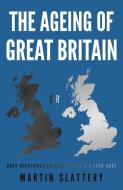 The Ageing Of Great Britain di Martin Slattery edito da Troubador Publishing