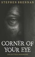 Corner of Your Eye di Stephen Brennan edito da INDEPENDENTLY PUBLISHED