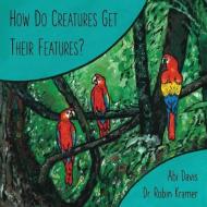 HOW DO CREATURES GET THEIR FEATURES di ROBIN KRAMER edito da LIGHTNING SOURCE UK LTD