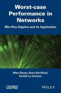 Worst-Case Performance in Networks: Min-Plus Algebra and Its Application di Marc Boyer, Anne Bouillard, Euriell Le Corronc edito da ISTE LTD