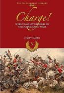 Charge! Great Cavalry Charges of the Napoleonic Wars di Digby Smith edito da Pen & Sword Books Ltd