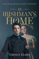 An Irishman's Home: A story of hope and passion, based on historical fact di Terence Kearey edito da MEREO BOOKS