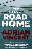 The Long Road Home: An account of the author's experiences as a prisoner-of-war in the hands of the Germans during the Second World War di Adrian Vincent edito da LIGHTNING SOURCE INC