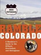 Ramble Colorado: The Wanderer's Guide to the Offbeat, Overlooked, and Outrageous di Eric Peterson edito da Speck Press