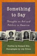 Something to Say: Thoughts on Art and Politics in America di Richard Klin edito da LEAPFROG PR