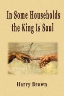 In Some Households the King Is Soul di Harry Brown edito da Wind Publications