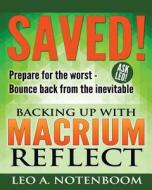 Saved! - Backing Up with Macrium Reflect: Prepare for the Worst - Recover from the Inevitable di Leo A. Notenboom edito da Puget Sound Software, LLC