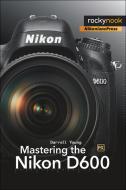Mastering the Nikon D600 di Darrell Young edito da Rocky Nook