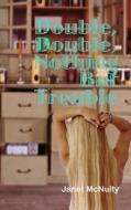 Double, Double, Nothing But Trouble di Janet McNulty edito da Mmp Publishing