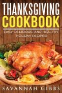 Thanksgiving Cookbook: Easy, Delicious, di SAVANNAH GIBBS edito da Lightning Source Uk Ltd