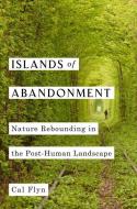 Islands of Abandonment: Nature Rebounding in the Post-Human Landscape di Cal Flyn edito da VIKING HARDCOVER