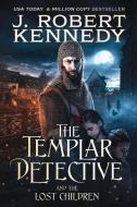 The Templar Detective and the Lost Children di J. Robert Kennedy edito da UnderMill Press