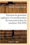 Elements De Geometrie Appliquee A La Transformation Du Mouvement Dans Les Machines di GIRAULT-C-F edito da Hachette Livre - BNF