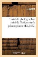 Traite De Photographie, Suivi De Notions Sur La Galvanoplastie di DUPONT-J edito da Hachette Livre - BNF
