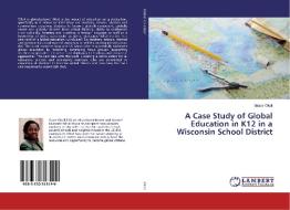 A Case Study of Global Education in K12 in a Wisconsin School District di Grace Okoli edito da LAP LAMBERT Academic Publishing