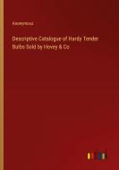 Descriptive Catalogue of Hardy Tender Bulbs Sold by Hovey & Co di Anonymous edito da Outlook Verlag