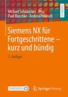 Siemens NX für Fortgeschrittene ¿ kurz und bündig di Paul Blaschke, Andreas Wünsch edito da Springer-Verlag GmbH