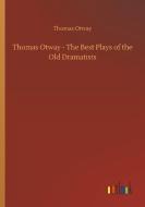 Thomas Otway - The Best Plays of the Old Dramatists di Thomas Otway edito da Outlook Verlag
