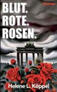 Blut. Rote. Rosen. di Helene Luise Köppel edito da Books on Demand