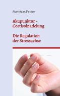 Akupunktur - Cortisolnadelung di Matthias Felder edito da Books on Demand