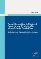 Produktionsaufbau in Russland: Konzepte und Strategien für eine effiziente Beschaffung di Artur Ulrich edito da Diplomica Verlag
