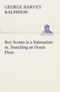 Boy Scouts in a Submarine : or, Searching an Ocean Floor di G. Harvey (George Harvey) Ralphson edito da TREDITION CLASSICS