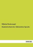 Handwörterbuch der Altdeutschen Sprache di Wilhelm Wackernagel edito da DOGMA