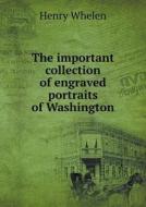 The Important Collection Of Engraved Portraits Of Washington di Henry Whelen edito da Book On Demand Ltd.