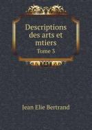 Descriptions Des Arts Et Mtiers Tome 3 di Jean Elie Bertrand edito da Book On Demand Ltd.
