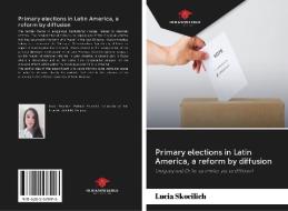 Primary elections in Latin America, a reform by diffusion di Lucia Skocilich edito da Our Knowledge Publishing