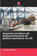 Aspectos jurídicos do desenvolvimento da política portuária na UE di Tomislav Batur edito da EDICOES NOSSO CONHECIMENTO