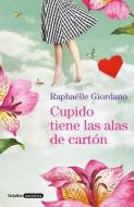 Cupido Tiene Las Alas de Cartón / Cupid Has Cardboard Wings di Raphaelle Giordano edito da DEBATE