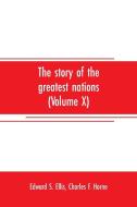 The story of the greatest nations (Volume X); a comprehensive history, extending from the earliest times to the present, di Edward S. Ellis edito da Alpha Editions