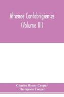 Athenae cantabrigienses (Volume III) di Charles Henry Cooper, Thompson Cooper edito da Alpha Editions