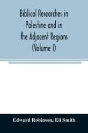 Biblical researches in Palestine and in the adjacent regions di Edward Robinson, Eli Smith edito da Alpha Editions