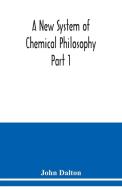 A New System of Chemical Philosophy Part 1 di John Dalton edito da Alpha Editions
